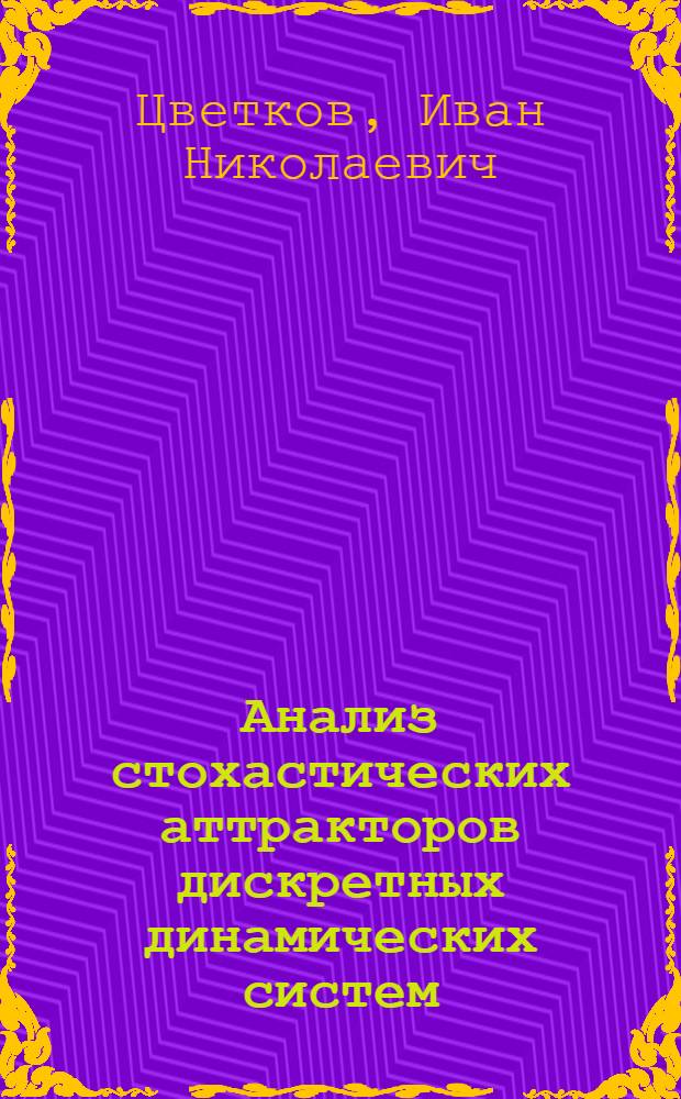 Анализ стохастических аттракторов дискретных динамических систем : автореферат диссертации на соискание ученой степени кандидата физико-математических наук : специальность 05.13.18 <Математическое моделирование, численные методы и комплексы программ>