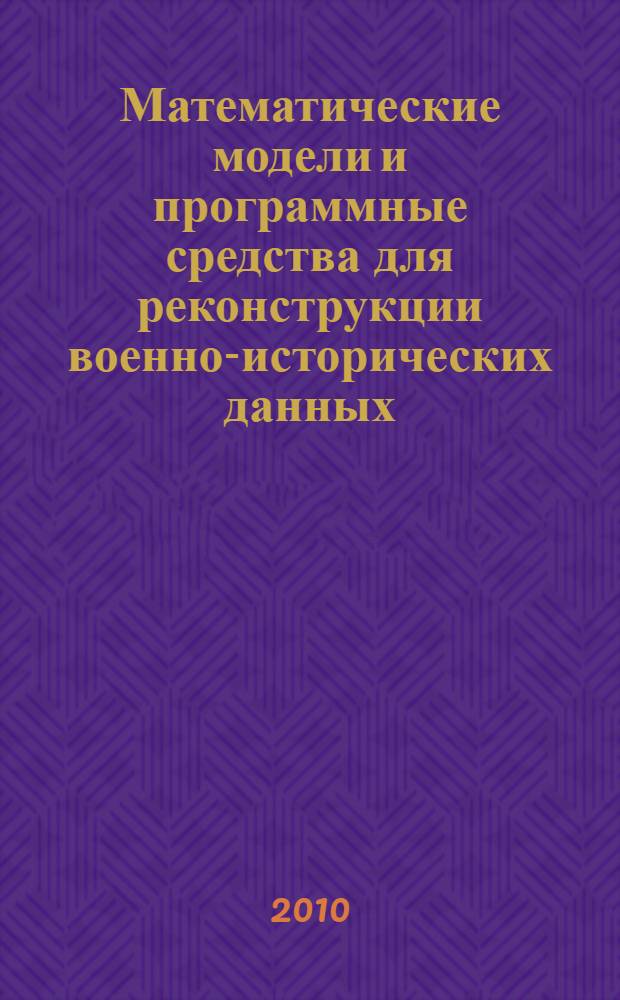 Математические модели и программные средства для реконструкции военно-исторических данных : автореферат диссертации на соискание ученой степени доктора технических наук : специальность 05.13.18 <Математическое моделирование, численные методы и комплексы программ>