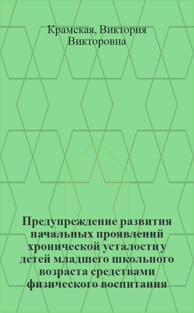 Предупреждение развития начальных проявлений хронической усталости у детей младшего школьного возраста средствами физического воспитания : автореферат диссертации на соискание ученой степени кандидата педагогических наук : специальность 13.00.04 <Теория и методика физического воспитания, спортивной тренировки,оздоровительной и адаптивной физической культуры>