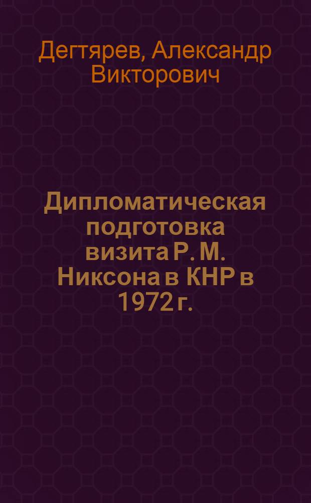Дипломатическая подготовка визита Р. М. Никсона в КНР в 1972 г. : автореферат диссертации на соискание ученой степени кандидата исторических наук : специальность 07.00.03 <Всеобщая история соответствующего периода>