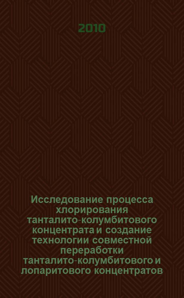 Исследование процесса хлорирования танталито-колумбитового концентрата и создание технологии совместной переработки танталито-колумбитового и лопаритового концентратов : автореферат диссертации на соискание ученой степени кандидата технических наук : специальность 05.16.02 <Металлургия черных, цветных и редких металлов>