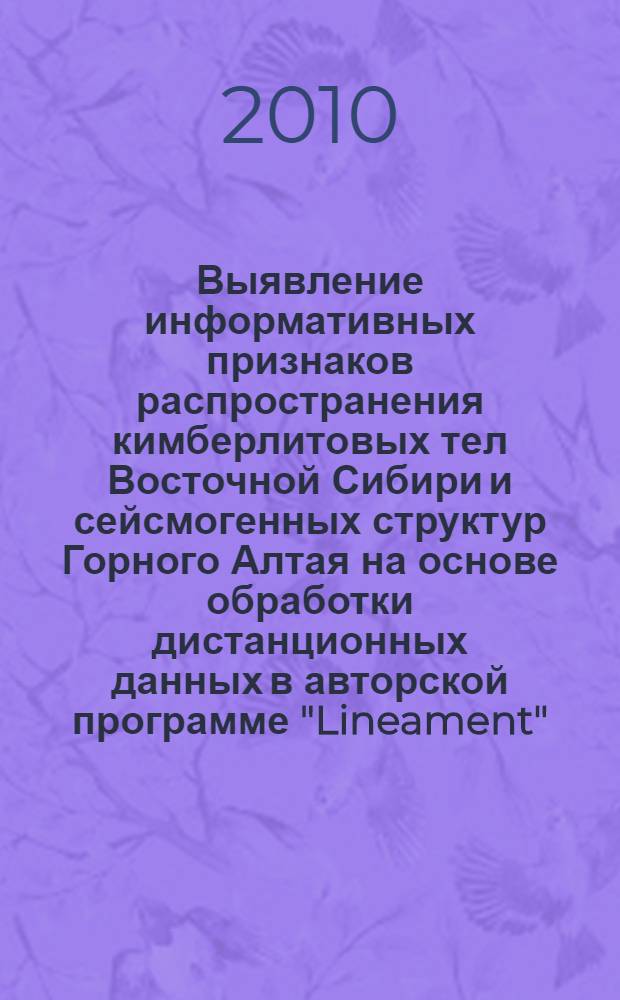 Выявление информативных признаков распространения кимберлитовых тел Восточной Сибири и сейсмогенных структур Горного Алтая на основе обработки дистанционных данных в авторской программе "Lineament" : автореферат диссертации на соискание ученой степени кандидата геолого-минералогических наук : специальность 25.00.35 <Геоинформатика>