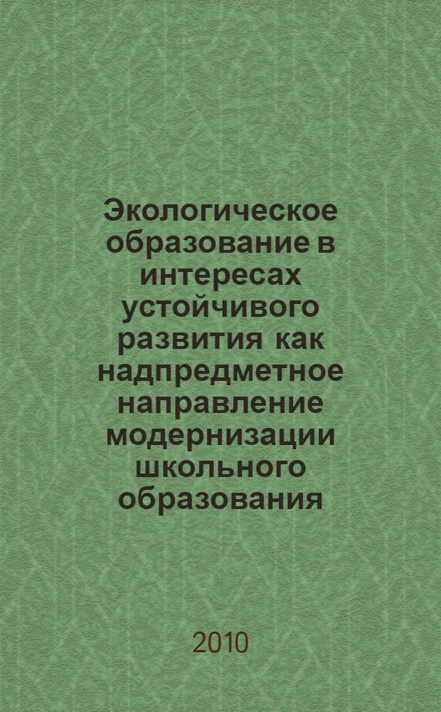 Экологическое образование в интересах устойчивого развития как надпредметное направление модернизации школьного образования : автореферат диссертации на соискание ученой степени доктора педагогических наук : специальность 13.00.02 <Теория и методика обучения и воспитания по областям и уровням образования>