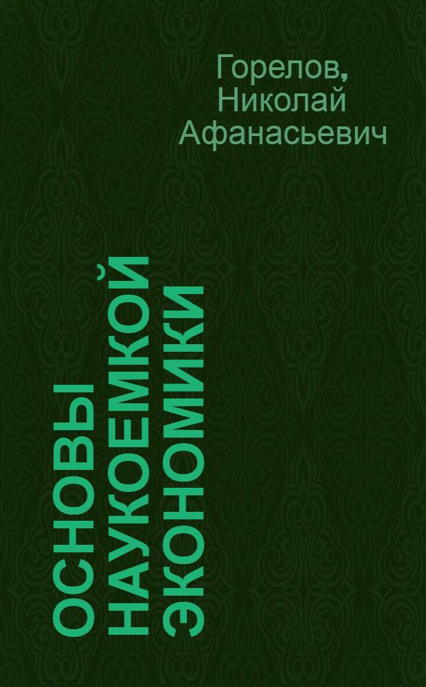 Основы наукоемкой экономики (Знания-Креативность-Инновации) : учебник : для студентов, аспирантов и преподавателей экономических и неэкономических вузов
