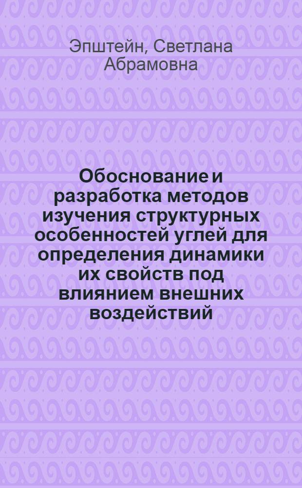 Обоснование и разработка методов изучения структурных особенностей углей для определения динамики их свойств под влиянием внешних воздействий : автореферат диссертации на соискание ученой степени доктора технических наук : специальность 25.00.16 <Горно-промышленная и нефтегазовая геология, геофизика, маркшейдерское дело и геометрия недр>