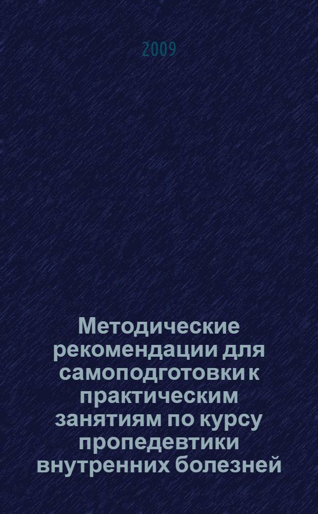 Методические рекомендации для самоподготовки к практическим занятиям по курсу пропедевтики внутренних болезней : для студентов 3 курса лечебного факультета