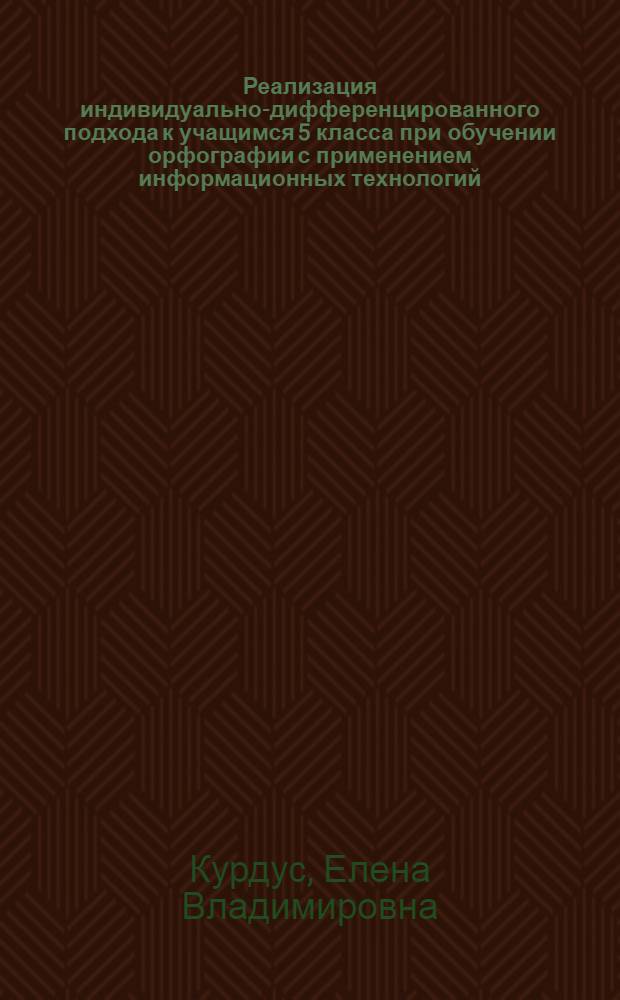Реализация индивидуально-дифференцированного подхода к учащимся 5 класса при обучении орфографии с применением информационных технологий : автореферат диссертации на соискание ученой степени кандидата педагогических наук : специальность 13.00.02 <Теория и методика обучения и воспитания по областям и уровням образования>