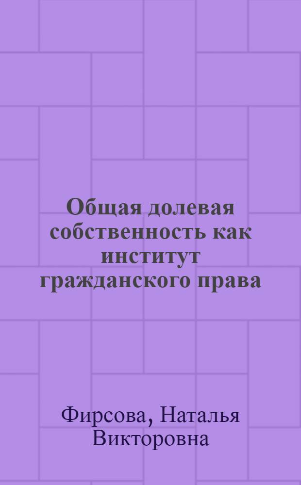 Общая долевая собственность как институт гражданского права : автореферат диссертации на соискание ученой степени кандидата юридических наук : специальность 12.00.03 <Гражданское право; предпринимательское право; семейное право; международное частное право>