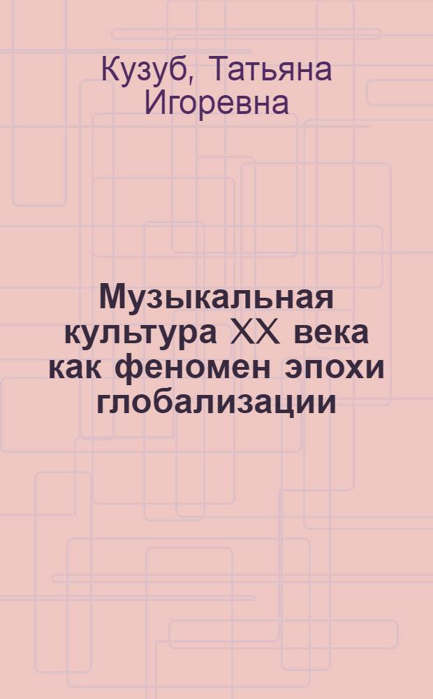Музыкальная культура XX века как феномен эпохи глобализации : автореферат диссертации на соискание ученой степени кандидата культурологии : специальность 24.00.01 <Теория и история культуры>