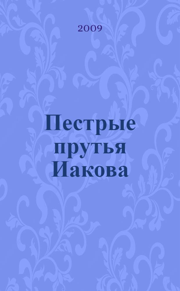 Пестрые прутья Иакова : частный взгляд на картину всеобщего праздника жизни
