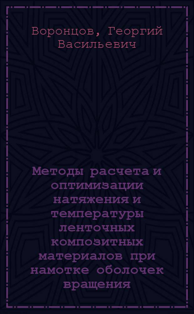 Методы расчета и оптимизации натяжения и температуры ленточных композитных материалов при намотке оболочек вращения : пособие