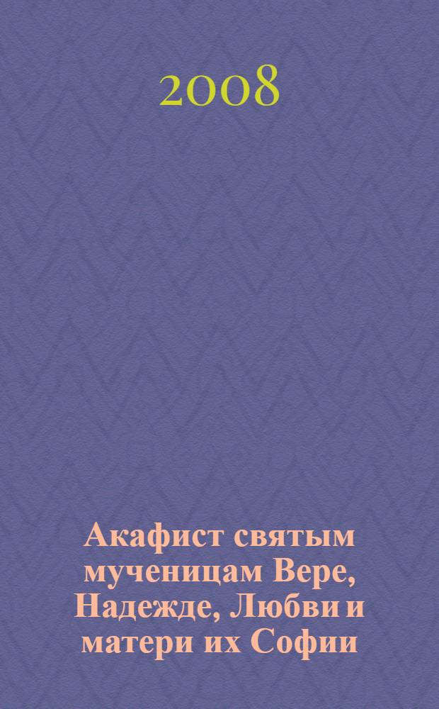 Акафист святым мученицам Вере, Надежде, Любви и матери их Софии