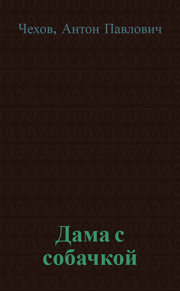 Дама с собачкой : рассказы, повести, пьесы. Воспоминания писателей о Чехове