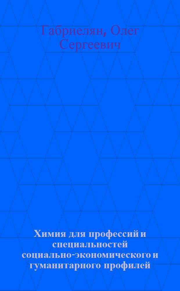 Химия для профессий и специальностей социально-экономического и гуманитарного профилей : учебник : для использования в учебном процессе образовательных учреждений, реализующих программы среднего и начального профессионального образования