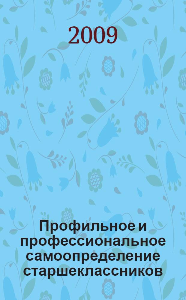 Профильное и профессиональное самоопределение старшеклассников: теория и практика : материалы Всероссийской научно-практической конференции, 17-18 декабря 2008 года