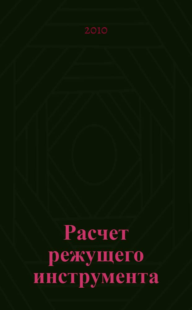 Расчет режущего инструмента : учебное пособие : для студентов специальностей 151001 "Технология машиностроения", 151002 "Металлообрабатывающие станки и комплексы", 080502 "Экономика и управление на предприятии (машиностроение)"