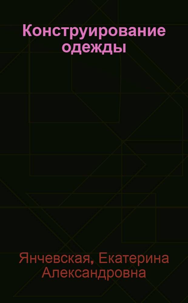 Конструирование одежды : учебник для студентов высших учебных заведений, обучающихся по направлению подготовки дипломированных специалистов "Художественное проектирование изделий текстильной и легкой промышленности