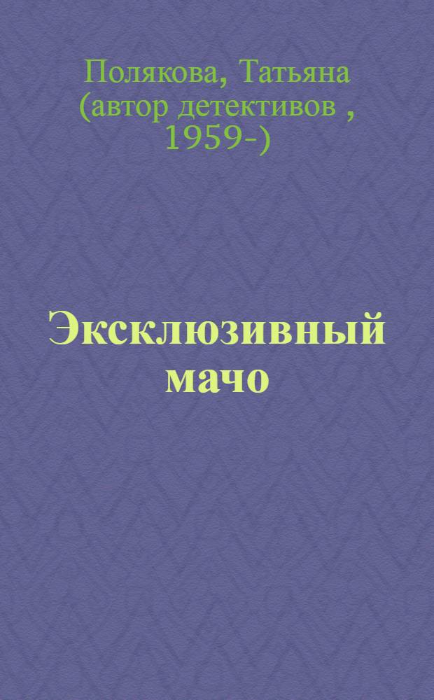 Эксклюзивный мачо : повесть