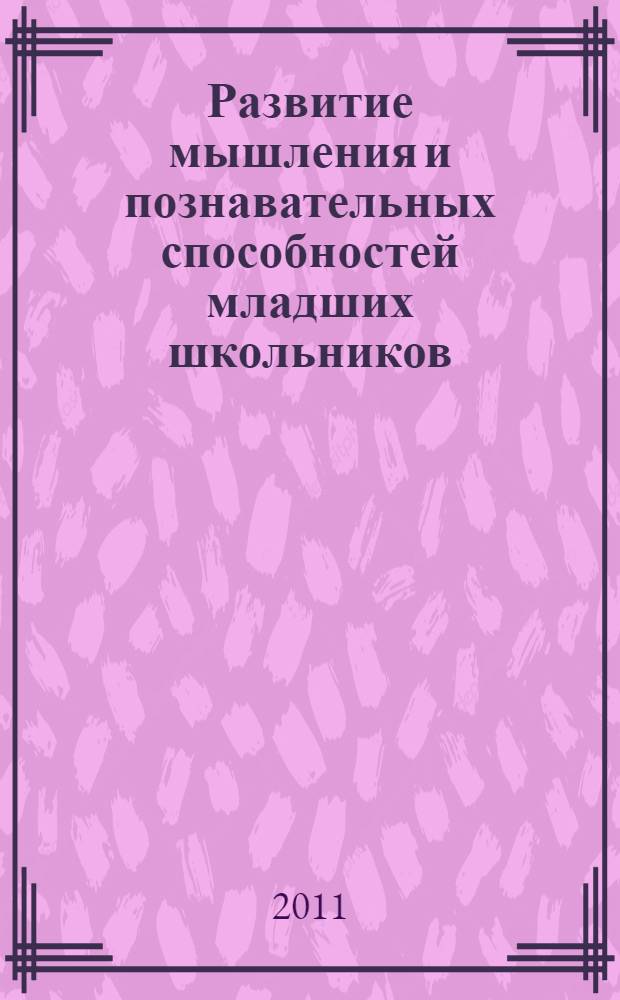 Развитие мышления и познавательных способностей младших школьников : конспекты занятий, упражнения и задания