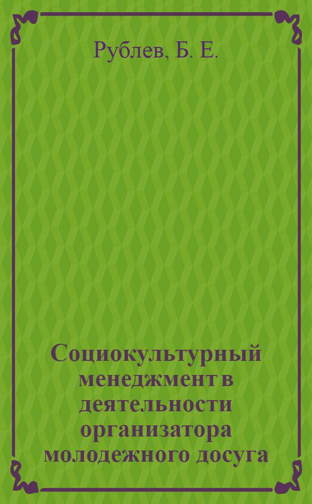 Социокультурный менеджмент в деятельности организатора молодежного досуга : информационно-методические материалы по реализации мероприятий молодежной политики : монография