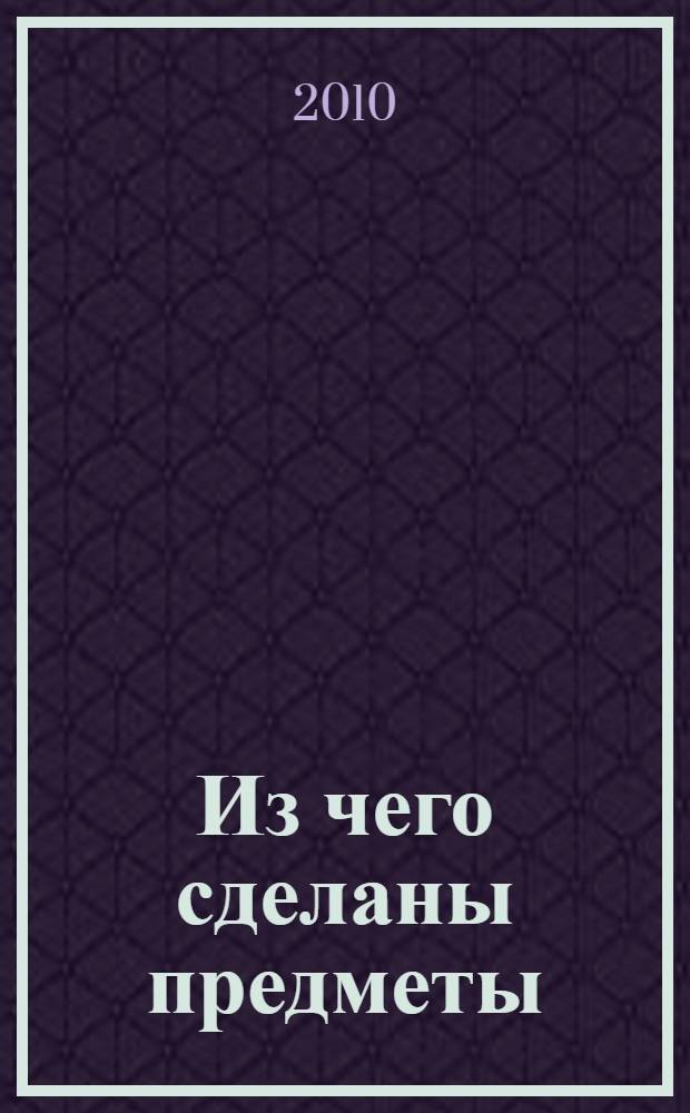 Из чего сделаны предметы : игры-занятия для дошкольников