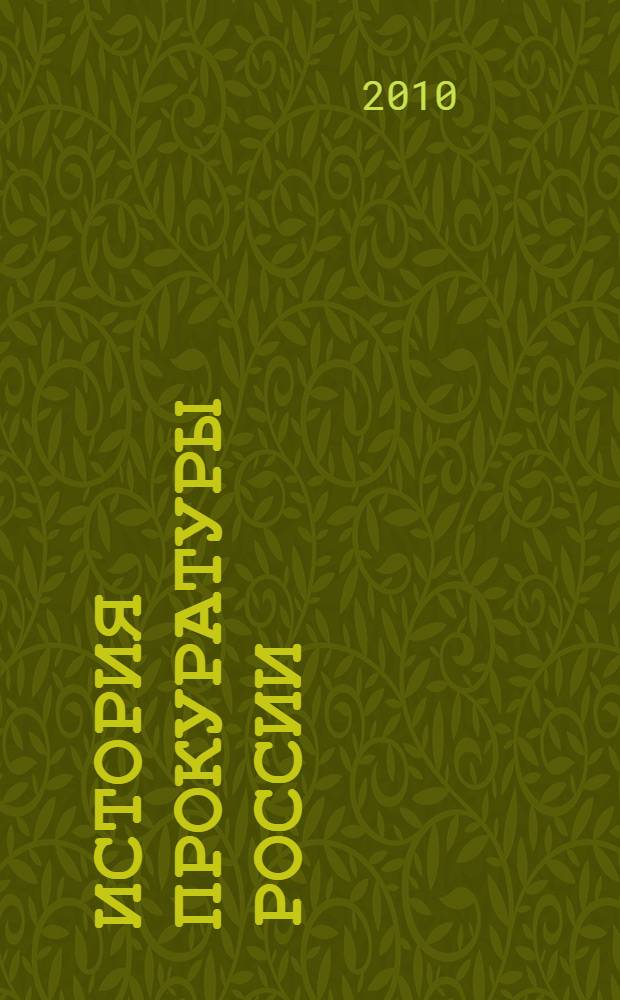 История прокуратуры России : историко-правовой анализ : учебное пособие для студентов высших учебных заведений, обучающихся по специальности 030501 "Юриспруденция"; по научным специальностям 12.00.01 "Теория и история права и государства; история учений о праве и государстве"; 12.00.11 "Судебная власть; прокурорский надзор; организация правоохранительной деятельности"