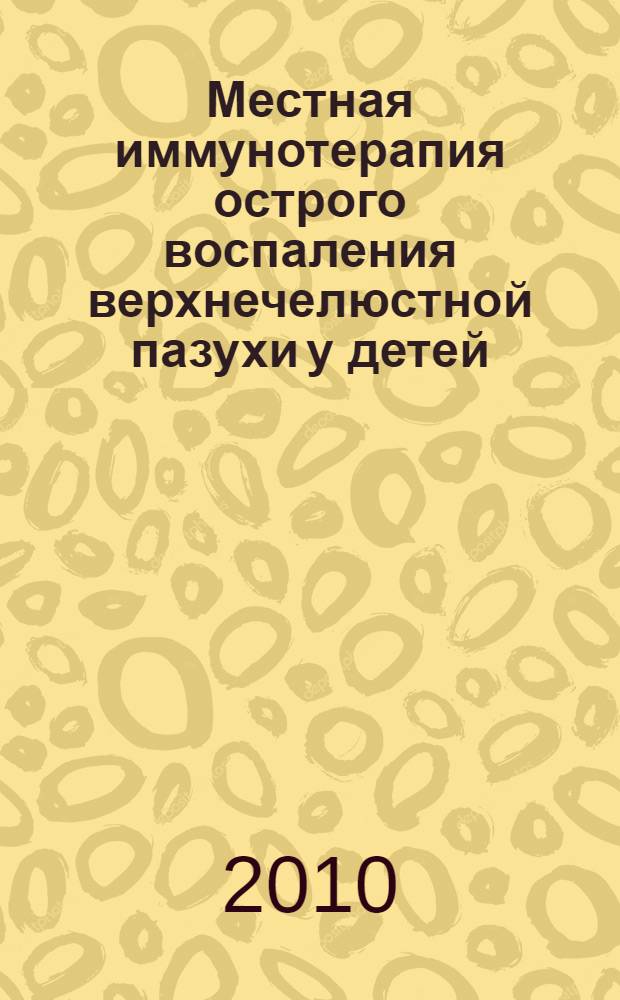 Местная иммунотерапия острого воспаления верхнечелюстной пазухи у детей : автореферат диссертации на соискание ученой степени к.м.н. : специальность 14.00.04 : специальность 14.00.09