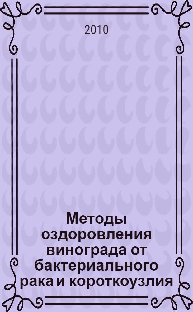 Методы оздоровления винограда от бактериального рака и короткоузлия
