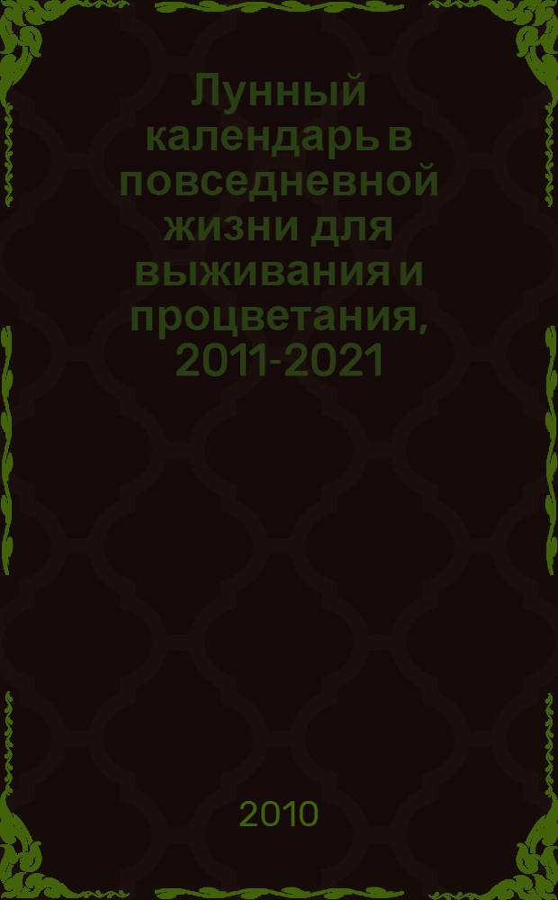 Лунный календарь в повседневной жизни для выживания и процветания, 2011-2021