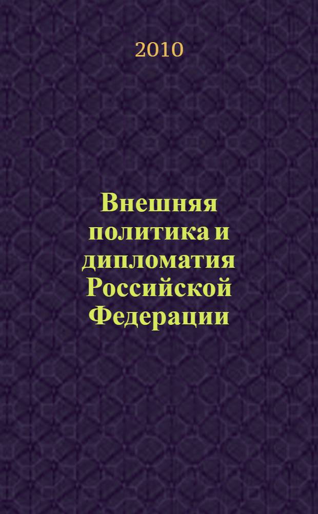 Внешняя политика и дипломатия Российской Федерации : учебник : для студентов вузов, обучающихся по направлениям подготовки (специальностям) "Международные отношения" и "Зарубежное регионоведение"