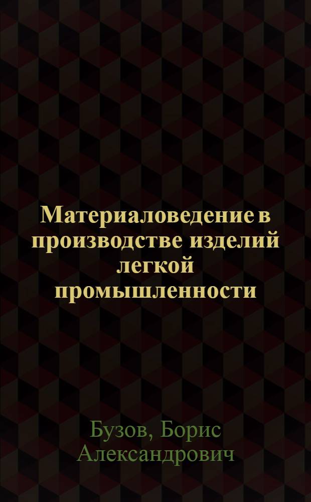 Материаловедение в производстве изделий легкой промышленности (швейное производство) : учебник для студентов высших учебных заведений, обучающихся по направлению подготовки дипломированных специалистов "Технология и конструирование изделий легкой промышленности" по специальностям "Технология швейных изделий" и "Конструирование швейных изделий" и по направлению подготовки бакалавров и магистров "Технология, конструирование изделий и материалы легкой промышленности"