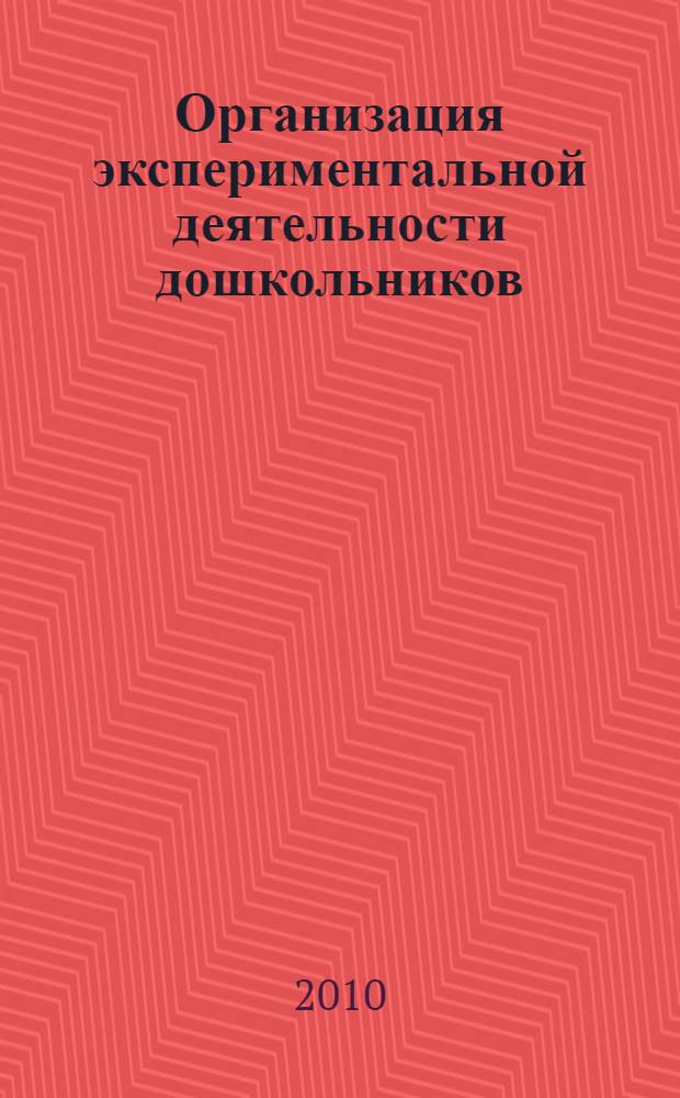 Организация экспериментальной деятельности дошкольников : методические рекомендации