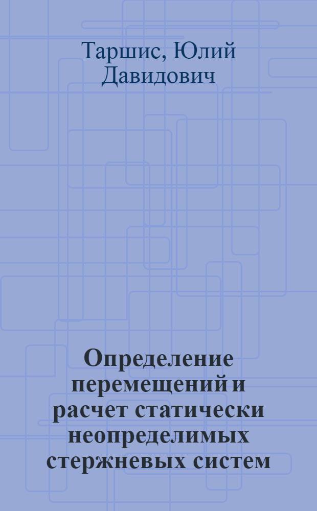 Определение перемещений и расчет статически неопределимых стержневых систем : учебное пособие