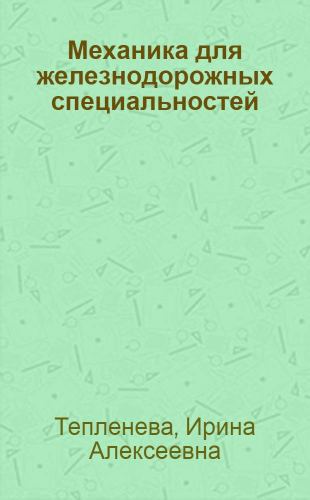 Механика для железнодорожных специальностей = Mechanik für Eisenbahnen : учебное пособие для студентов факультета "Строительные и дорожные машины", изучающих немецкий язык в специальных целях