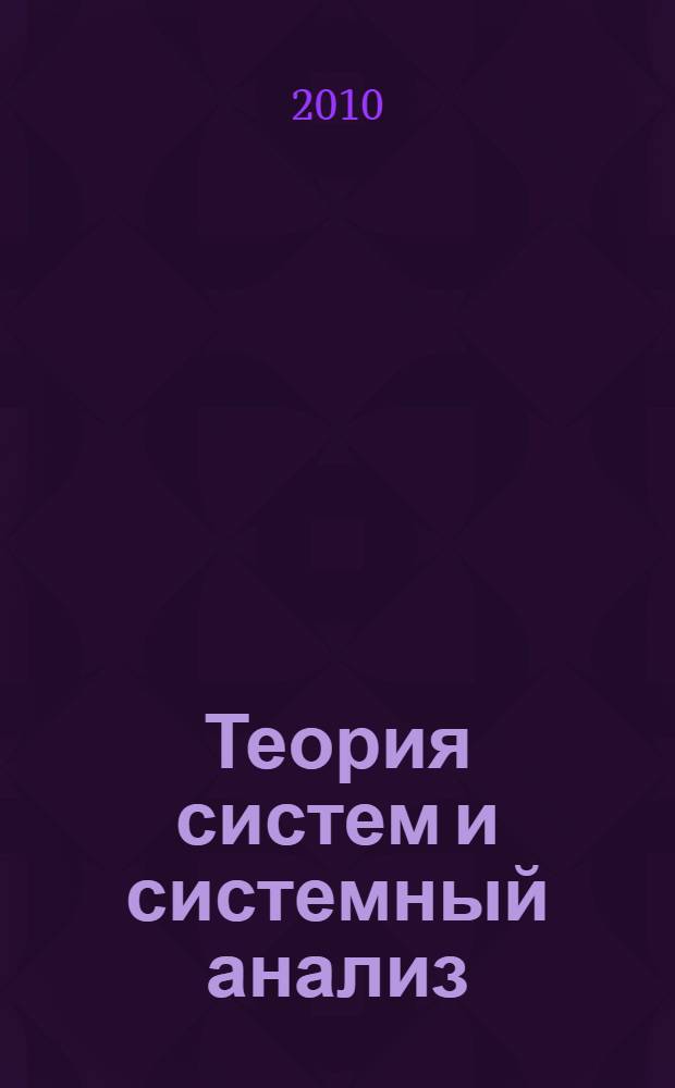 Теория систем и системный анализ : электронный учебно-методический комплекс : для студентов вузов, обучающихся по направлениям подготовки "Прикладная информатика" и "Экономика"
