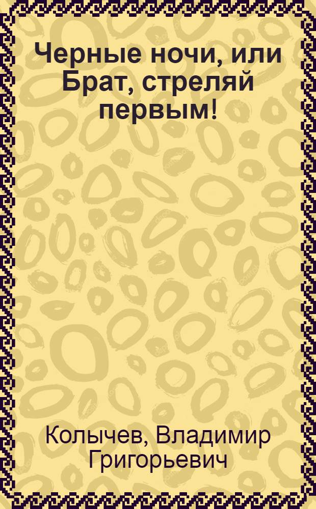 Черные ночи, или Брат, стреляй первым! : роман