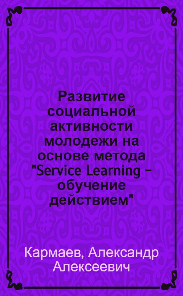 Развитие социальной активности молодежи на основе метода "Service Learning - обучение действием" : учебно-методическое пособие