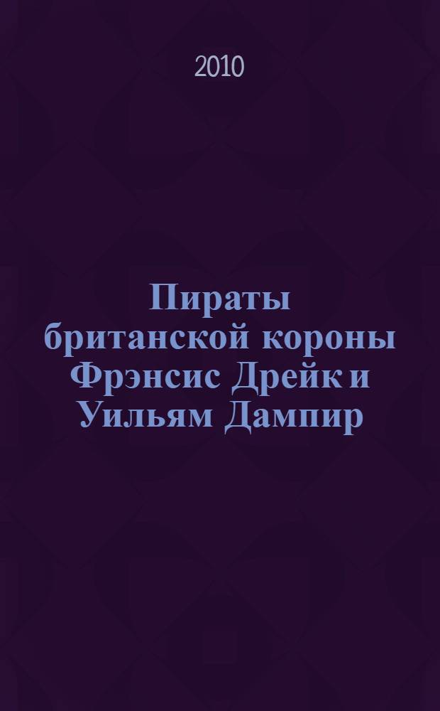 Пираты британской короны Фрэнсис Дрейк и Уильям Дампир
