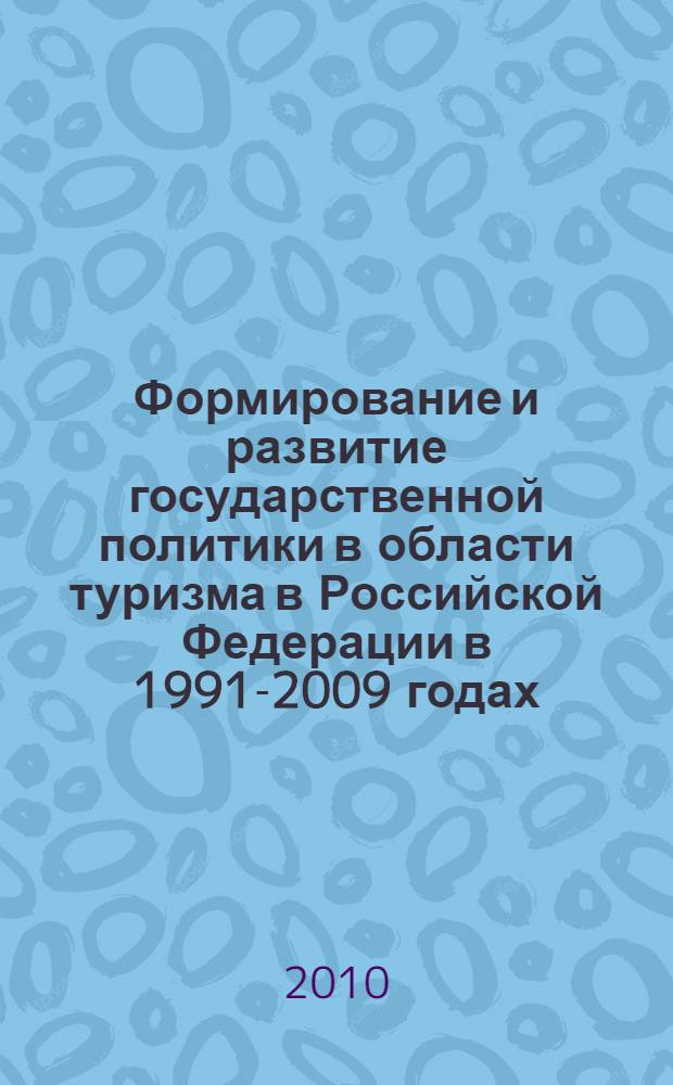 Формирование и развитие государственной политики в области туризма в Российской Федерации в 1991-2009 годах : автореферат диссертации на соискание ученой степени доктора исторических наук : специальность 07.00.02 <Отечественная история>