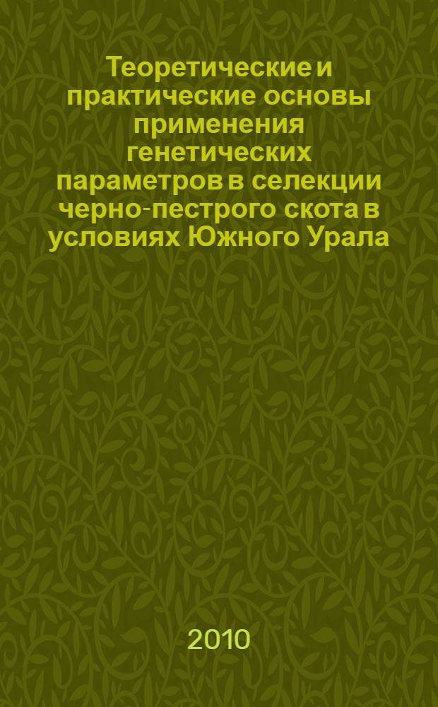 Теоретические и практические основы применения генетических параметров в селекции черно-пестрого скота в условиях Южного Урала : автореферат диссертации на соискание ученой степени доктора биологических наук : специальность 06.02.07 <Разведение, селекция, генетика и воспроизводство сельскохозяйственных животных>
