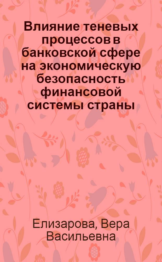 Влияние теневых процессов в банковской сфере на экономическую безопасность финансовой системы страны : автореферат диссертации на соискание ученой степени кандидата экономических наук : специальность 08.00.10 <Финансы, денежное обращение и кредит> : специальность 08.00.05 <Экономика и управление народным хозяйством по отраслям и сферам деятельности>