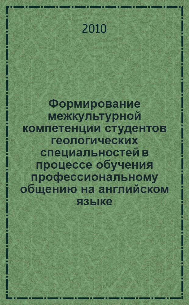 Формирование межкультурной компетенции студентов геологических специальностей в процессе обучения профессиональному общению на английском языке : автореферат диссертации на соискание ученой степени кандидата педагогических наук : специальность 13.00.02 <Теория и методика обучения и воспитания по областям и уровням образования>