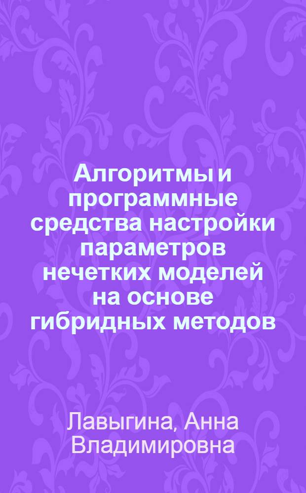 Алгоритмы и программные средства настройки параметров нечетких моделей на основе гибридных методов : автореферат диссертации на соискание ученой степени кандидата технических наук : специальность 05.13.18 <Математическое моделирование, численные методы и комплексы программ>