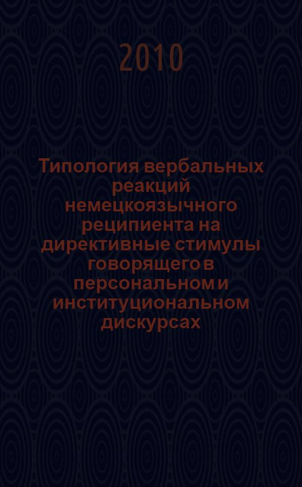 Типология вербальных реакций немецкоязычного реципиента на директивные стимулы говорящего в персональном и институциональном дискурсах : (на материале транскриптов аутентичных диалогов) : автореферат диссертации на соискание ученой степени кандидата филологических наук : специальность 10.02.04 <Германские языки>