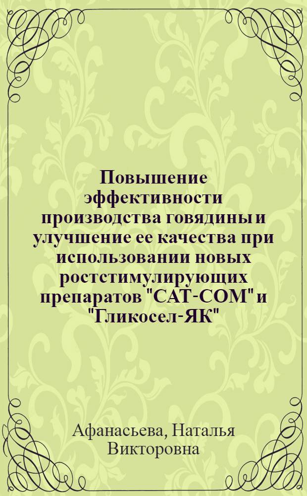 Повышение эффективности производства говядины и улучшение ее качества при использовании новых ростстимулирующих препаратов "САТ-СОМ" и "Гликосел-ЯК" : автореферат диссертации на соискание ученой степени ка : специальность 06.02.10 <Частная зоотехния, технология производства продуктов животноводства> : специальность 06.02.08 <Кормопроизводство, кормление сельскохозяйственных животных и технология кормов>