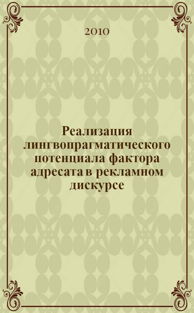 Реализация лингвопрагматического потенциала фактора адресата в рекламном дискурсе : (на материале английского языка) : автореферат диссертации на соискание ученой степени кандидата филологических наук : специальность 10.02.04 <Германские языки>