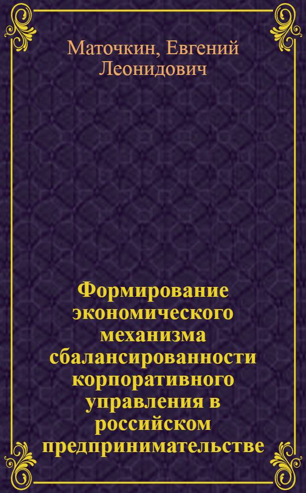 Формирование экономического механизма сбалансированности корпоративного управления в российском предпринимательстве : автореферат диссертации на соискание ученой степени кандидата экономических наук : специальность 08.00.05 <Экономика и управление народным хозяйством по отраслям и сферам деятельности>
