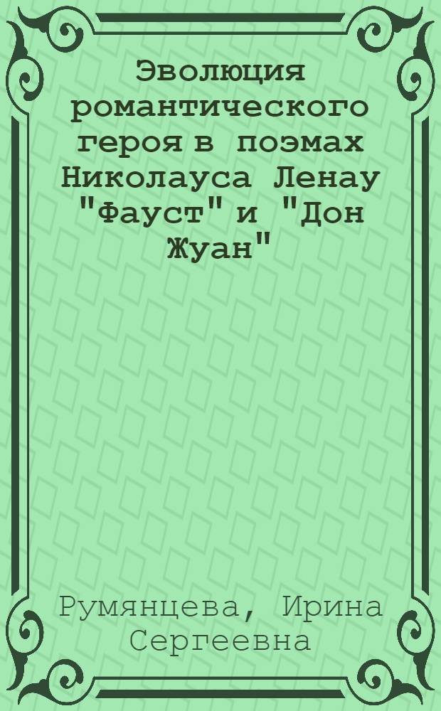 Эволюция романтического героя в поэмах Николауса Ленау "Фауст" и "Дон Жуан" : автореферат диссертации на соискание ученой степени кандидата филологических наук : специальность 10.01.03 <Литература народов стран зарубежья с указанием конкретной литературы>