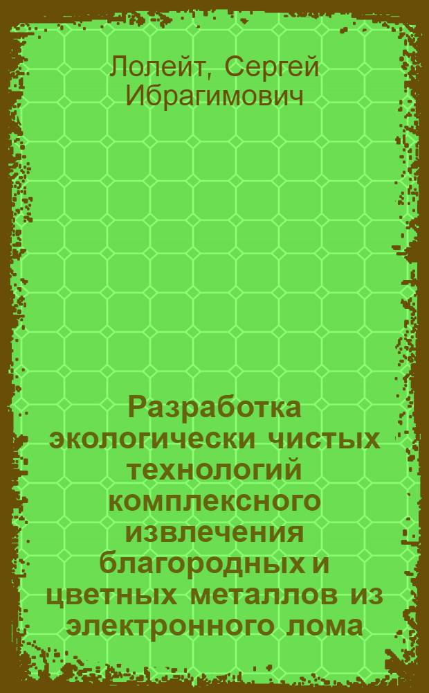 Разработка экологически чистых технологий комплексного извлечения благородных и цветных металлов из электронного лома : автореферат диссертации на соискание ученой степени доктора технических наук : специальность 05.16.02 <Металлургия черных, цветных и редких металлов>