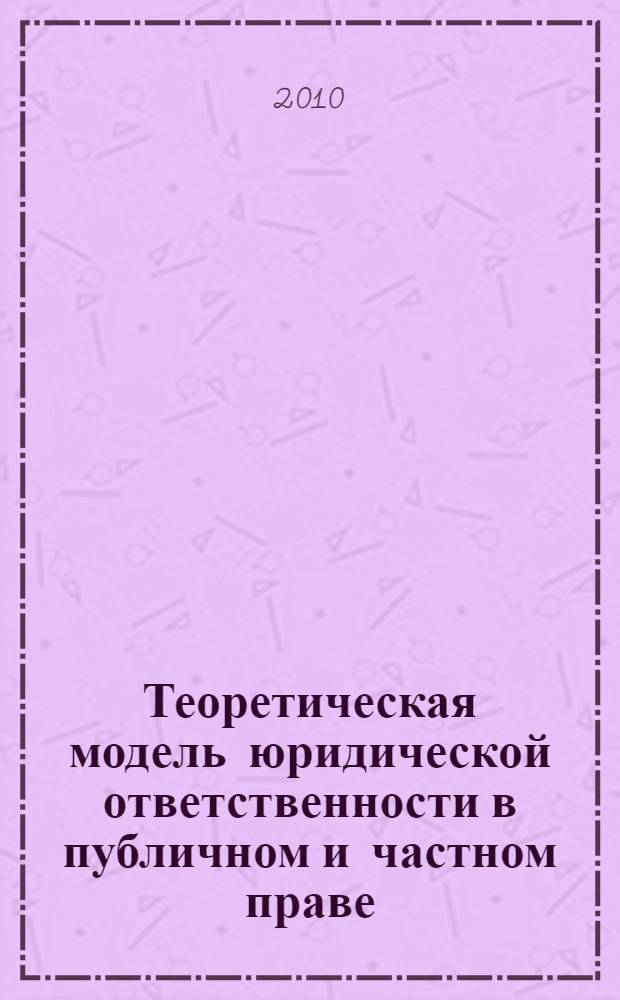 Теоретическая модель юридической ответственности в публичном и частном праве : автореферат диссертации на соискание ученой степени д. ю. н. : специальность 12.00.01 <Теория и история права и государства; история учений о праве и государстве>